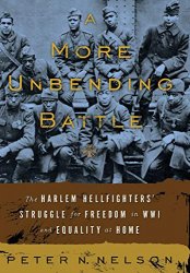 A More Unbending Battle: The Harlem Hellfighter's Struggle for Freedom in WWI and Equality at Home
