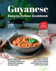 Guyanese Easy-to-Follow Cookbook: with Bonus Recipes Guyanese Dessert & Sweet Treats!