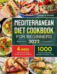 Mediterranean Diet Cookbook for Beginners 2022: 1000 Easy and Affordable Recipes for Healthy Living
