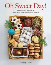 Oh Sweet Day!: A Celebration Cookbook of Edible Gifts, Party Treats, and Festive Desserts