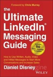 The Ultimate LinkedIn Messaging Guide: How to Use Written, Audio, Video and InMail Messages to Start More Conversations