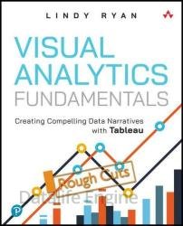 Visual Analytics Fundamentals: Creating Compelling Data Narratives with Tableau (Rough Cuts)