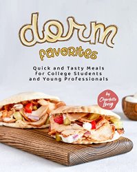 Dorm Favorites: Quick and Tasty Meals for College Students and Young Professionals