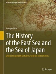 The History of the East Sea and the Sea of Japan: Origin of Geographical Names, Conflicts and Solutions