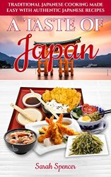 A Taste of Japan: Traditional Japanese Cooking Made Easy with Authentic Japanese Recipes
