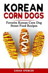 Korean Corn Dogs: Favorite Korean Corn Dog Street Food Recipes