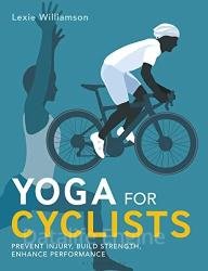 Yoga for Cyclists: Prevent injury, build strength, enhance performance