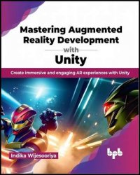 Mastering Augmented Reality Development with Unity: Create immersive and engaging AR experiences with Unity