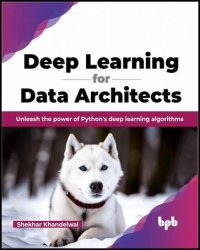 Deep Learning for Data Architects: Unleash the power of Python's deep learning algorithms