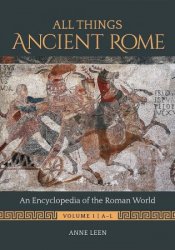 All Things Ancient Rome: An Encyclopedia of the Roman World [2 volumes]