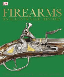 Firearms: An Illustrated History (The Definitive Visual Guide)
