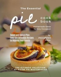 The Essential Pie Cookbook: Homemade Ideas for Any Occasion