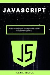 jаvascript: A Step-by-Step Guide for Beginners to Master Javascript Programming