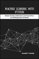 Machine Learning with Python: Master Pandas, Scikit-learn, and TensorFlow for Building Smart IA Models