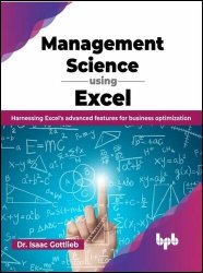 Management Science using Excel: Harnessing Excel's advanced features for business optimization