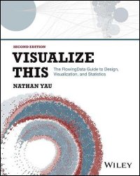 Visualize This: The FlowingData Guide to Design, Visualization, and Statistics, 2nd Edition