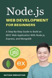 Node.js Web Development For Beginners: A Step-By-Step Guide to Build an MVC Web Application With Node.js, Express