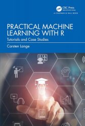 Practical Machine Learning with R: Tutorials and Case Studies