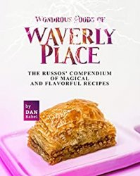 Wondrous Foods of Waverly Place: The Russos' Compendium of Magical and Flavorful Recipes