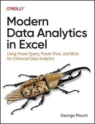 Modern Data Analytics in Excel: Using Power Query, Power Pivot, and More for Enhanced Data Analytics