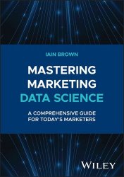 Mastering Marketing Data Science: A Comprehensive Guide for Today's Marketers
