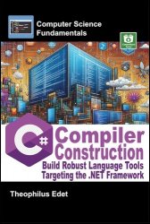 C# Compiler Construction: Build Robust Language Tools Targeting the .NET Framework