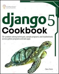 Django 5 Cookbook: 70+ problem solving techniques, sample programs, and troubleshoots across python programs and web apps