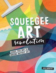 Squeegee Art Revolution: Scrape your way to amazing abstract art