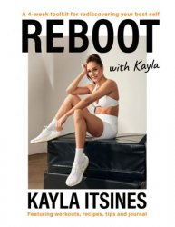 Reboot With Kayla: A 4-week tookit for rediscovering your best self. Featuring workouts, recipes, tips and journal