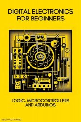 Digital Electronics for Beginners: Logic, Microcontrollers and Arduinos