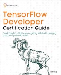 TensorFlow Developer Certification Guide: Crack Google's official exam on getting skilled