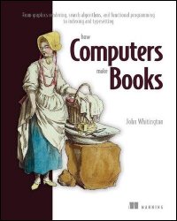 How Computers Make Books: From graphics rendering, search algorithms, and functional programming to indexing and typesetting (Final)