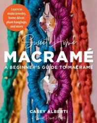 Sweet Home Macrame: A Beginner's Guide to Macrame: Learn to make jewelry, home decor, plant hangings, and more (Art Makers)
