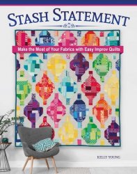 Stash Statement: Make the Most of Your Fabrics with Easy Improv Quilts