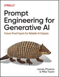 Prompt Engineering for Generative AI: Future-Proof Inputs for Reliable AI Outputs (Final Release)
