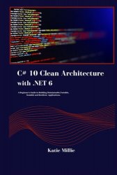C# 10 Clean Architecture with .NET 6: A Beginner's Guide to Building Maintainable,Tastable, Scalable and Resilient Applications