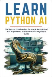 Learn Python AI: The Python Codebreaker for Image Recognition and AI-powered Fraud Detection Beginner's Guide