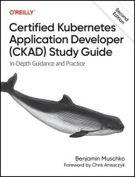 Certified Kubernetes Application Developer (CKAD) Study Guide (2nd Edition)