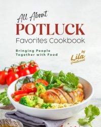 All About Potluck Favorites Cookbook: Bringing People Together with Food