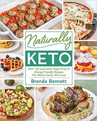 Naturally Keto: Over 125 Low-Carb, Sugar-Free & Allergy-Friendly Recipes the Whole Family Will Love