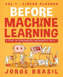 Before Machine Learning Volume 1 - Linear Algebra for A.I.