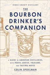 The Bourbon Drinker's Companion: A Guide to American Distilleries, with Travel Advice, Folklore, and Tasting Notes