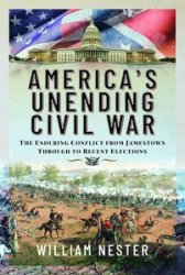 America's Unending Civil War: The Enduring Conflict from Jamestown through to Recent Elections