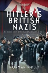 Hitler's British Nazis: The Hidden Story of the Fascist Movement in the UK
