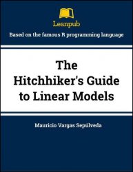 The Hitchhiker's Guide to Linear Models: Based on the famous R programming language