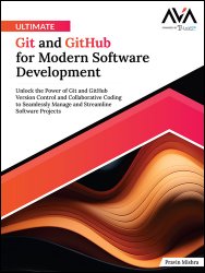 Ultimate Git and GitHub for Modern Software Development: Unlock the Power of Git and GitHub Version Control