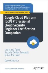 Google Cloud Platform (GCP) Professional Cloud Security Engineer Certification Companion: Security Design