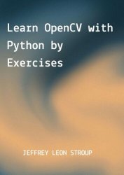 Learn OpenCV with Python by Exercises: Build Computer Vision Algorithms by OpenCV with Python for Image Processing