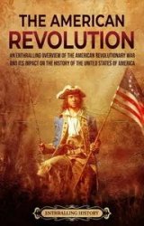 The American Revolution: An Enthralling Overview of the American Revolutionary War