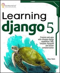 Learning Django 5: Program web apps with complete Django capabilities, ORM, Template, MongoDB and Docker containerization